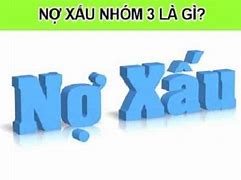 Nợ Xấu Nhóm 3 Là Bao Nhiêu Ngày